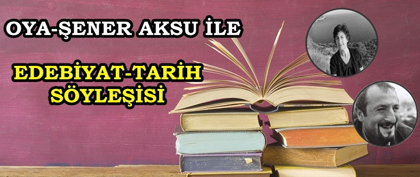 , Oya-Şener Aksu ile Edebiyat-Tarih Söyleşisi&#8230;